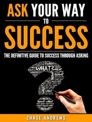 cover image of Ask Your Way to Success--The Definitive Guide to Success Through Asking